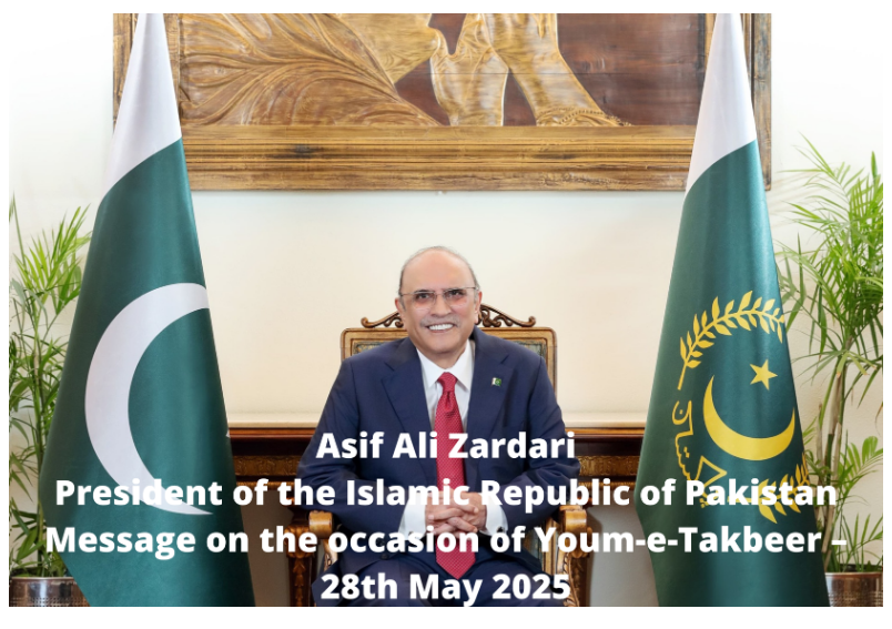 ASIF ALI ZARDARI PRESIDENT OF THE ISLAMIC REPUBLIC OF PAKISTAN MESSAGE ON THE OCCASION OF YOUM-E-TAKBEER – 28TH MAY 2025